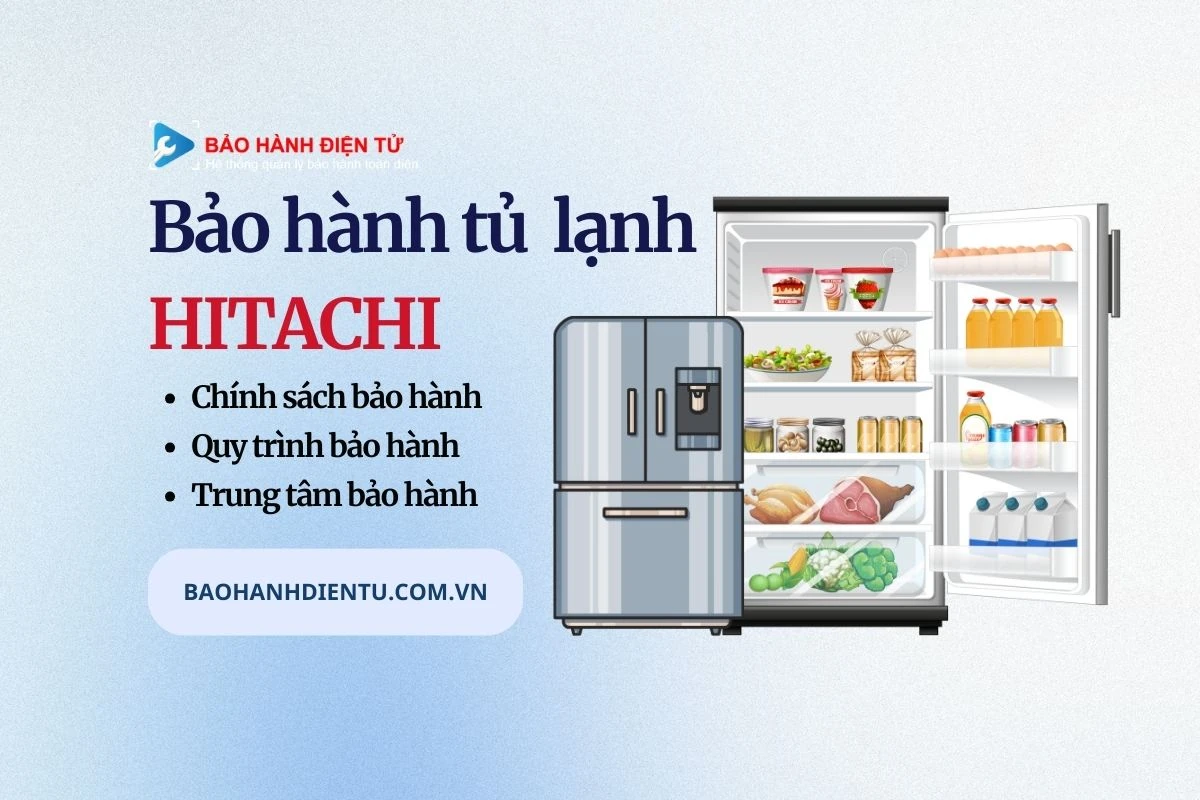 Quy trình bảo hành tủ lạnh Hitachi chi tiết