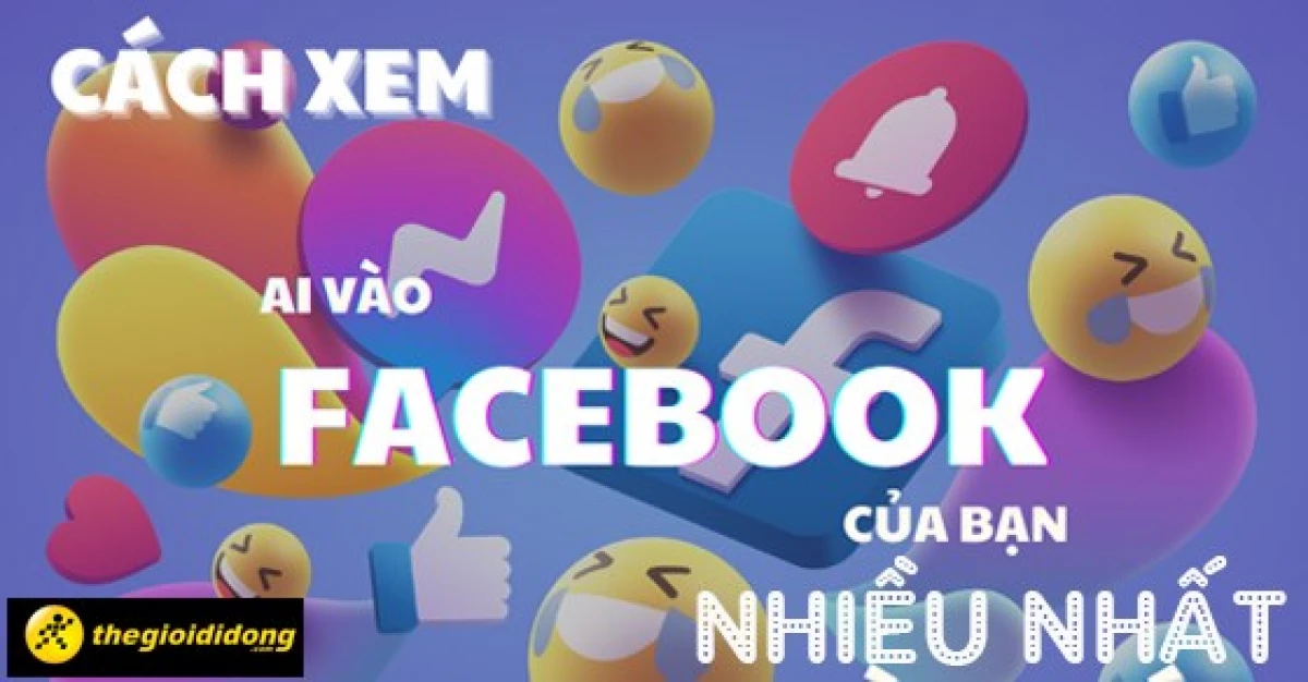 Quan sát tương tác trên Facebook để biết ai hay xem trang cá nhân của bạn