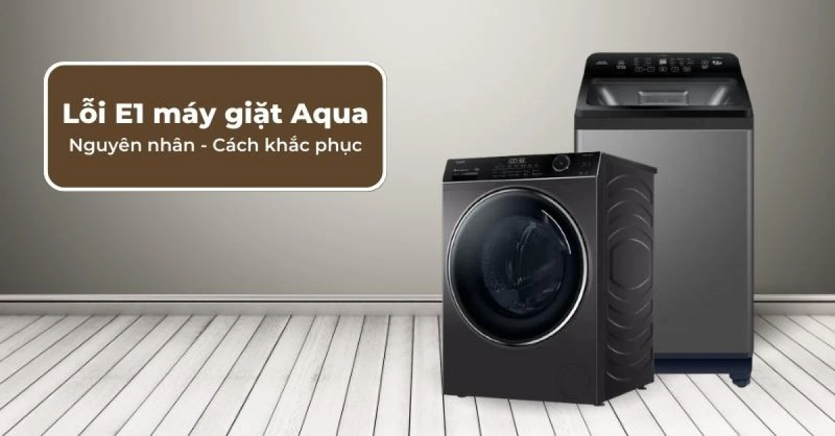 Mã lỗi E1 E2 máy giặt Aqua: Nguyên nhân và cách khắc phục