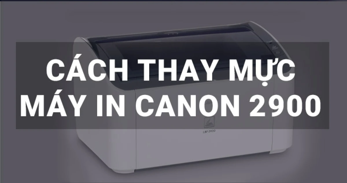 Hướng dẫn cách nạp mực cho máy in Canon 2900 đơn giản, tiết kiệm tại nhà