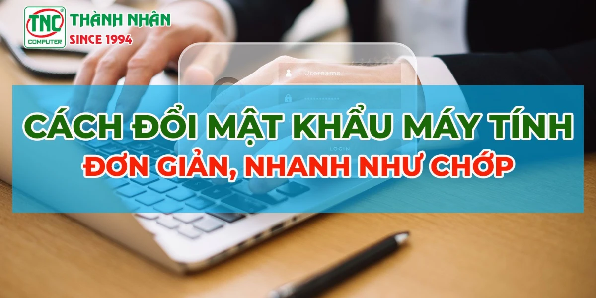 Hướng dẫn thay đổi mật khẩu máy tính nhanh và an toàn