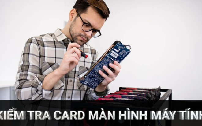 Cách kiểm tra card màn hình trên máy tính đơn giản và chính xác nhất